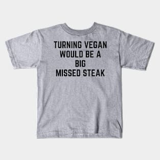 Turning Vegan Would Be A Big Missed Steak Kids T-Shirt